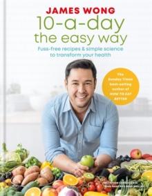 10-a-Day the Easy Way : Fuss-free Recipes & Simple Science to Transform your Health