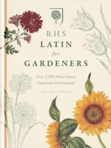 RHS Latin for Gardeners : Over 3,000 Plant Names Explained and Explored