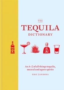 The Tequila Dictionary : An AZ of all things tequila, mezcal and agave spirits