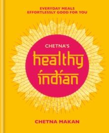 Chetna's Healthy Indian : Everyday family meals effortlessly good for you