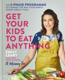 Get Your Kids to Eat Anything : The 5-phase programme to change the way your family thinks about food