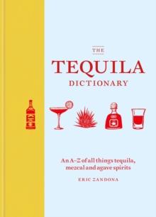 The Tequila Dictionary : An A Z of all things tequila, mezcal and agave spirits