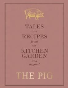 The Pig: Tales and Recipes from the Kitchen Garden and Beyond