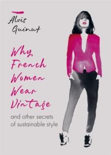 Why French Women Wear Vintage : and other secrets of sustainable style