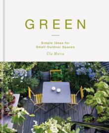 Green : Simple Ideas for Small Outdoor Spaces