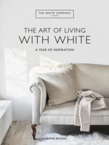 The White Company The Art of Living with White : A Year of Inspiration