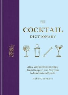 The Cocktail Dictionary : An A Z of cocktail recipes, from Daiquiri and Negroni to Martini and Spritz