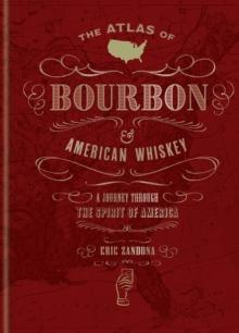 The Atlas of Bourbon and American Whiskey : A journey through the spirit of America