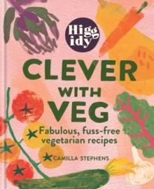 Higgidy Clever with Veg : Fabulous, fuss-free vegetarian recipes