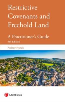 Restrictive Covenants and Freehold Land : A Practitioner's Guide