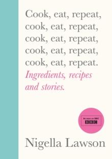 Cook, Eat, Repeat : Ingredients, Recipes And Stories