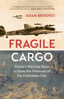 Fragile Cargo : Chinas Wartime Race to Save the Treasures of the Forbidden City