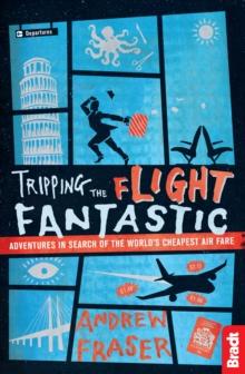 Tripping the Flight Fantastic : Adventures in Search of the World's Cheapest Air Fare