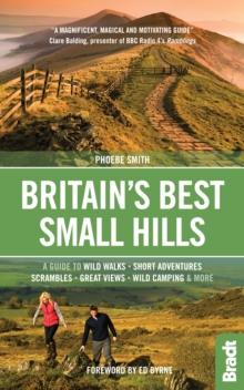 Britain's Best Small Hills : A guide to wild walks, short adventures, scrambles, great views, wild camping & more