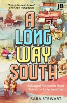 A Long Way South : Salvaged Memories from Travels in Latin America