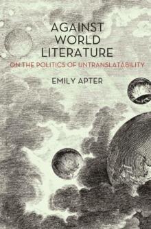 Against World Literature : On the Politics of Untranslatability