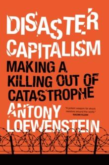 Disaster Capitalism : Making a Killing Out of Catastrophe