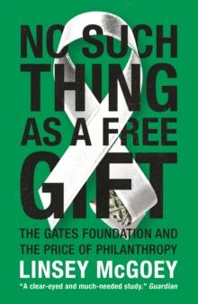 No Such Thing as a Free Gift : The Gates Foundation and the Price of Philanthropy