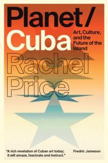 Planet/Cuba : Art, Culture, and the Future of the Island