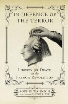 In Defence Of The Terror : Liberty Or Death In The French Revolution