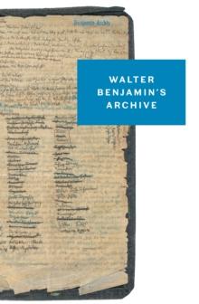 Walter Benjamin's Archive : Images, Texts, Signs