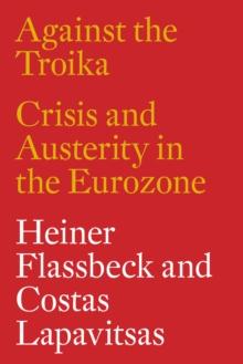 Against the Troika : Crisis and Austerity in the Eurozone