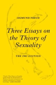 Three Essays on the Theory of Sexuality : The 1905 Edition