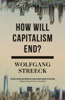 How Will Capitalism End? : Essays on a Failing System