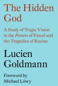 The Hidden God : A Study of Tragic Vision in the 'Pensees' of Pascal and the Tragedies of Racine