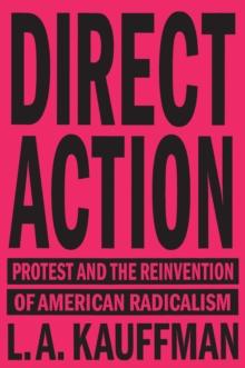 Direct Action : Protest and the Reinvention of American Radicalism