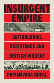 Insurgent Empire : Anticolonial Resistance and British Dissent