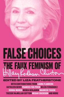 False Choices : The Faux Feminism of Hillary Rodham Clinton