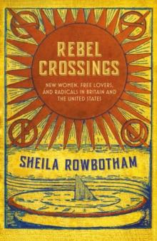 Rebel Crossings : New Women, Free Lovers and Radicals in Britain and the United States