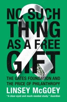 No Such Thing as a Free Gift : The Gates Foundation and the Price of Philanthropy