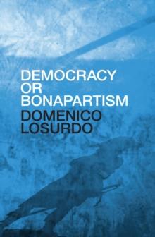 Democracy or Bonapartism : Two Centuries of War on Democracy