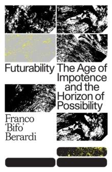 Futurability : The Age of Impotence and the Horizon of Possibility