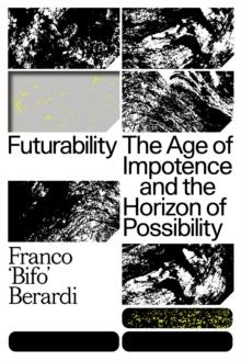 Futurability : The Age of Impotence and the Horizon of Possibility