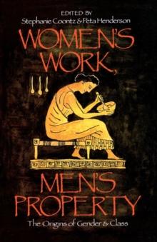 Women's Work, Men's Property : The Origins of Gender and Class