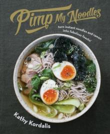 Pimp My Noodles : Turn Instant Noodles and Ramen into Fabulous Feasts!