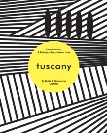 Tuscany : Simple Meals and Fabulous Feasts from Italy