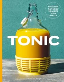 Tonic : Delicious and Natural Remedies to Boost Your Health