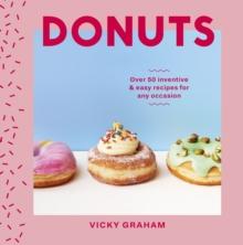 Donuts : Over 50 Inventive and Easy Recipes for Any Occasion