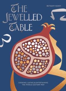 The Jewelled Table : Cooking, Eating and Entertaining the Middle Eastern Way