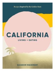 California: Living + Eating : Recipes Inspired by the Golden State