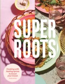 Super Roots : Cooking with Healing Spices to Boost Your Mood