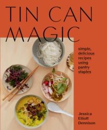 Tin Can Magic : Simple, Delicious Recipes Using Pantry Staples