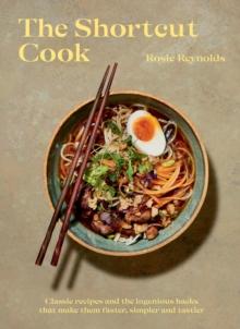 The Shortcut Cook : Classic Recipes and the Ingenious Hacks That Make Them Faster, Simpler and Tastier