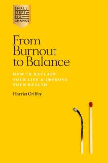 From Burnout to Balance : How to Reclaim Your Life & Improve Your Health