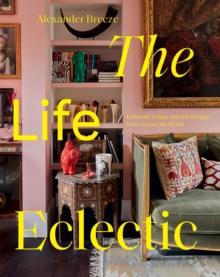 The Life Eclectic : Brilliantly Unique Interior Designs from Around the World