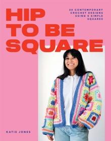 Hip to Be Square : 20 Contemporary Crochet Designs Using 5 Simple Squares